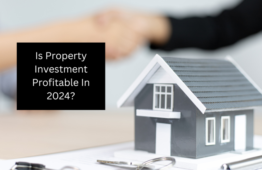 Is Property Investment Profitable In 2024?