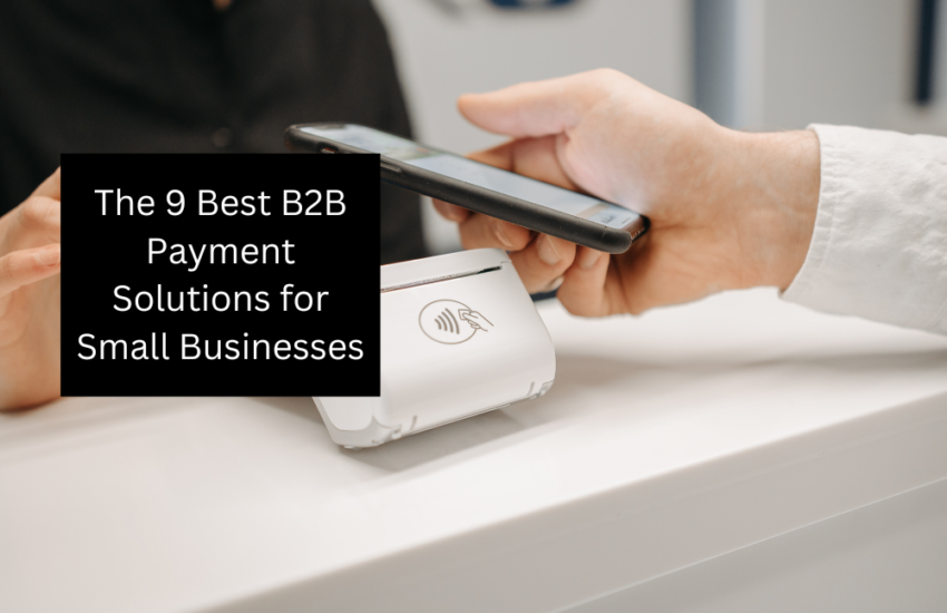 The 9 Best B2B Payment Solutions for Small Businesses
