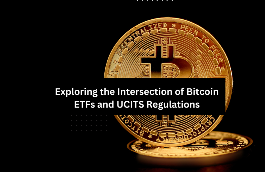 Exploring the Intersection of Bitcoin ETFs and UCITS Regulations