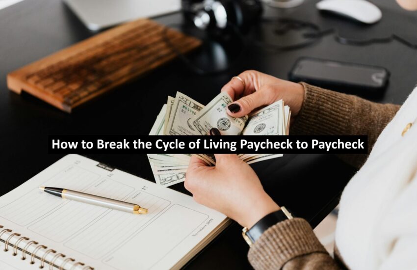 How to Break the Cycle of Living Paycheck to Paycheck
